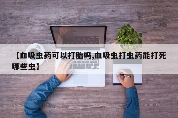 打胎药在线购买联系微信【血吸虫药可以打胎吗,血吸虫打虫药能打死哪些虫】