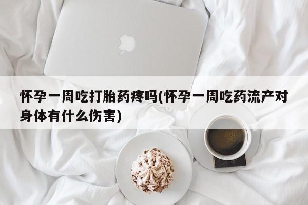 打胎药在线购买联系微信怀孕一周吃打胎药疼吗(怀孕一周吃药流产对身体有什么伤害)