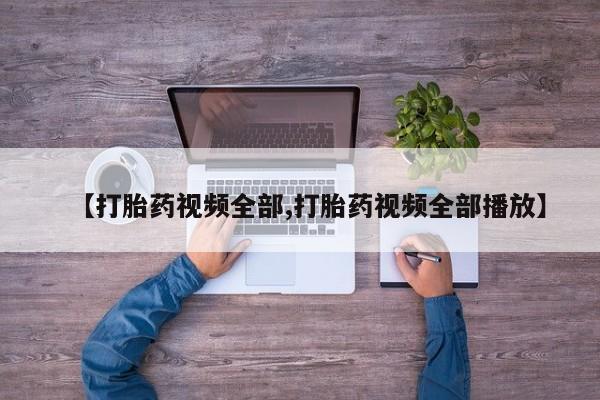 打胎药在线购买联系微信【打胎药视频全部,打胎药视频全部播放】