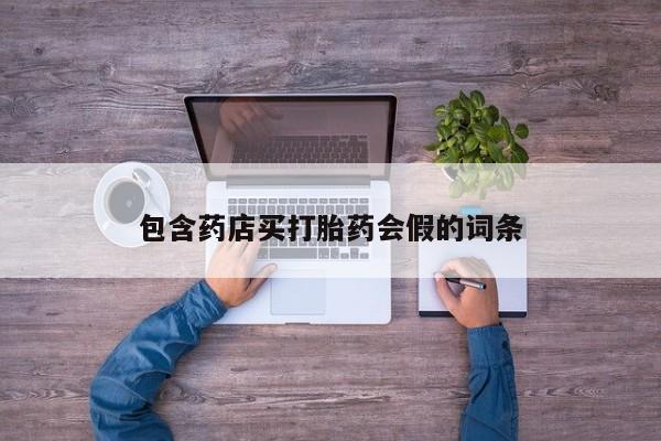 打胎药在线购买联系微信包含药店买打胎药会假的词条