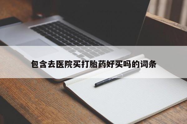 打胎药在线购买联系微信包含去医院买打胎药好买吗的词条