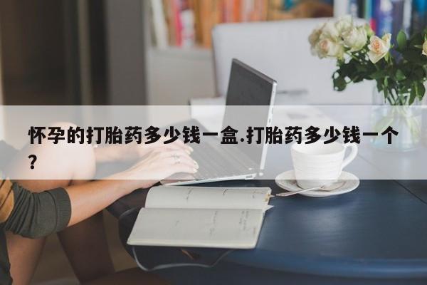 打胎药在线购买联系微信怀孕的打胎药多少钱一盒.打胎药多少钱一个？