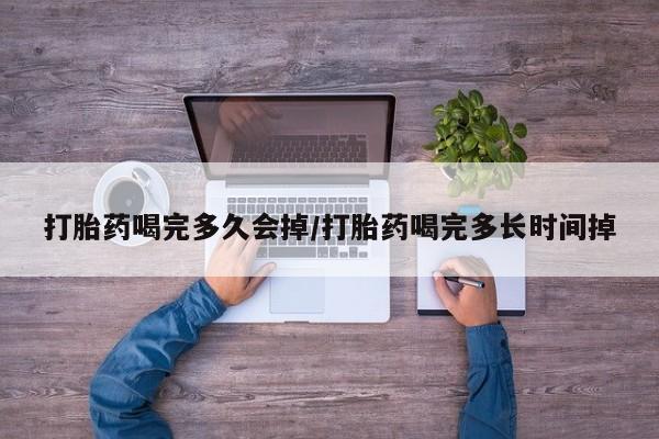 打胎药在线购买联系微信打胎药喝完多久会掉/打胎药喝完多长时间掉