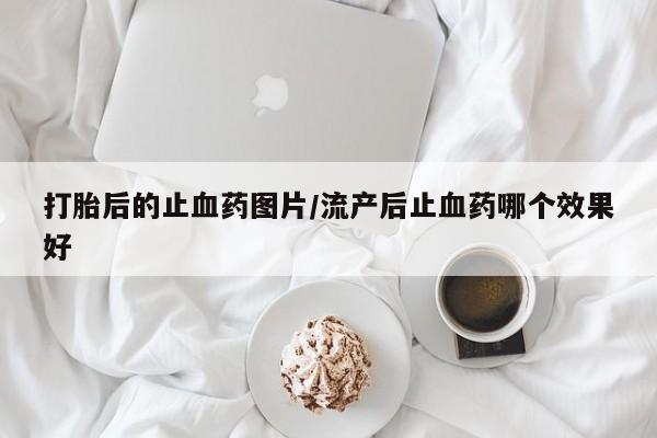 打胎药在线购买联系微信打胎后的止血药图片/流产后止血药哪个效果好