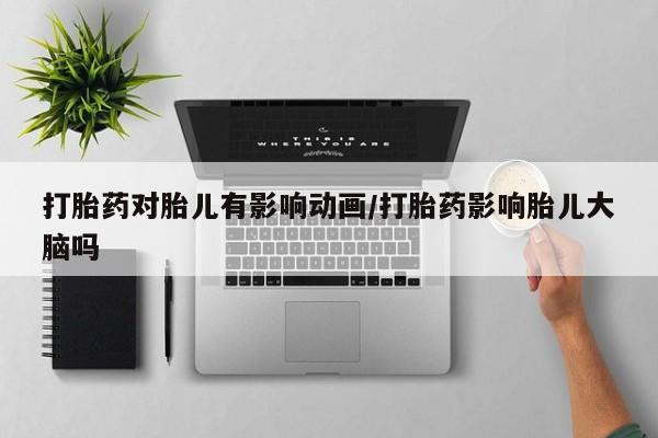 打胎药在线购买联系微信打胎药对胎儿有影响动画/打胎药影响胎儿大脑吗