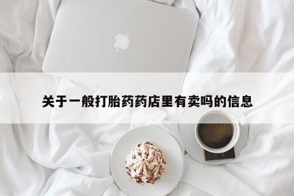 打胎药在线购买联系微信关于一般打胎药药店里有卖吗的信息