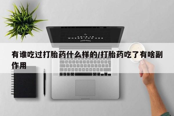 打胎药在线购买联系微信有谁吃过打胎药什么样的/打胎药吃了有啥副作用