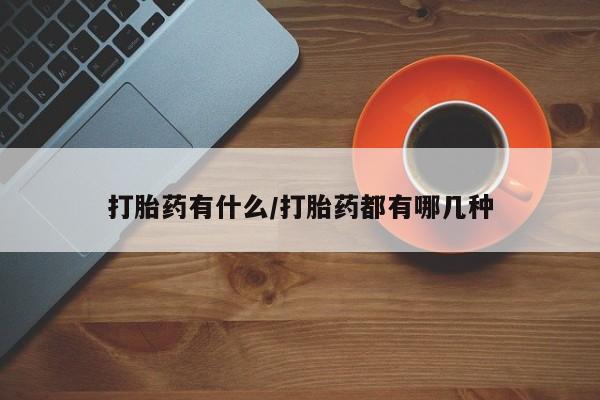 打胎药在线购买联系微信打胎药有什么/打胎药都有哪几种