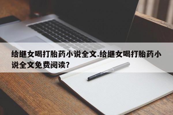 打胎药在线购买联系微信给继女喝打胎药小说全文.给继女喝打胎药小说全文免费阅读？