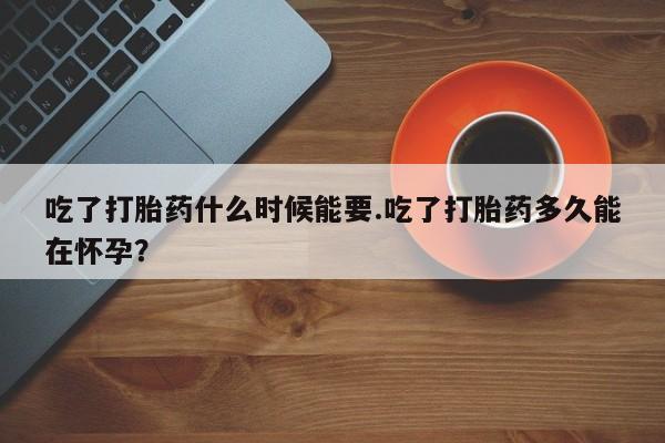 打胎药在线购买联系微信吃了打胎药什么时候能要.吃了打胎药多久能在怀孕？