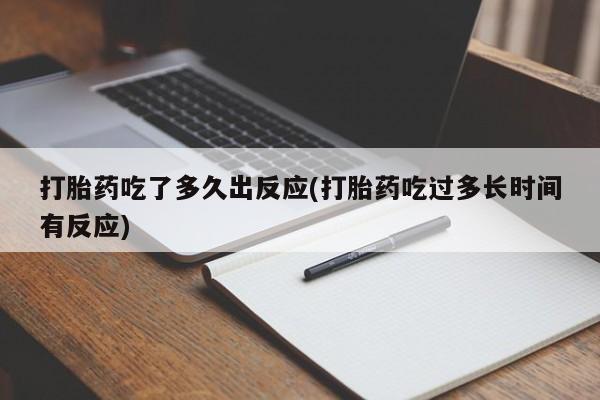 打胎药在线购买联系微信打胎药吃了多久出反应(打胎药吃过多长时间有反应)
